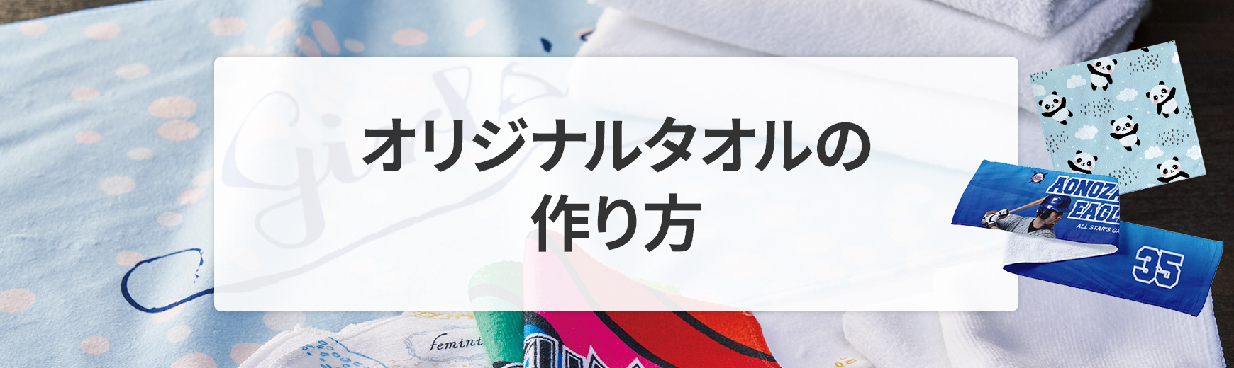 簡単！オリジナルタオルの作り方をご紹介｜ノベルティ・記念品・オリジナルグッズの名入れ制作なら販促スタイル