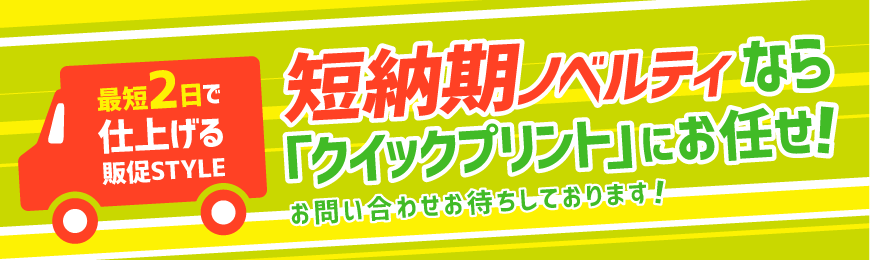 販促STYLE 短納期ノベルティならクイックプリントにお任せ